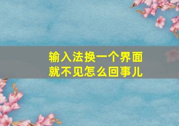 输入法换一个界面就不见怎么回事儿