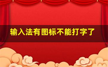 输入法有图标不能打字了