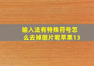 输入法有特殊符号怎么去掉图片呢苹果13