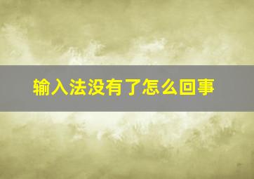 输入法没有了怎么回事