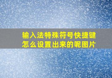 输入法特殊符号快捷键怎么设置出来的呢图片