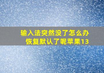 输入法突然没了怎么办恢复默认了呢苹果13