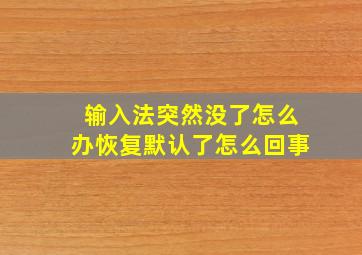 输入法突然没了怎么办恢复默认了怎么回事