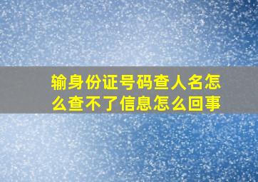 输身份证号码查人名怎么查不了信息怎么回事