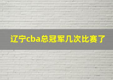 辽宁cba总冠军几次比赛了