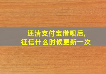 还清支付宝借呗后,征信什么时候更新一次