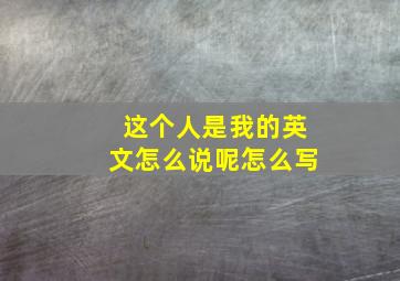 这个人是我的英文怎么说呢怎么写