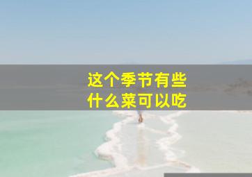 这个季节有些什么菜可以吃