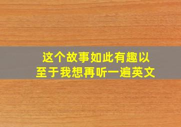 这个故事如此有趣以至于我想再听一遍英文