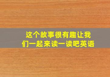 这个故事很有趣让我们一起来读一读吧英语