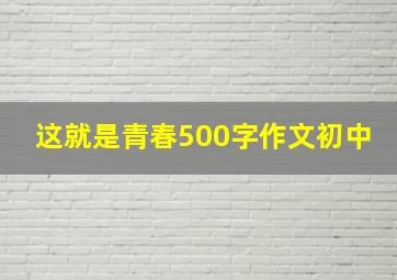 这就是青春500字作文初中