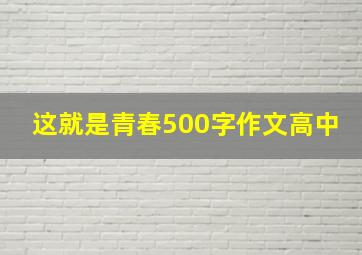 这就是青春500字作文高中