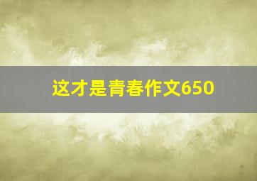 这才是青春作文650