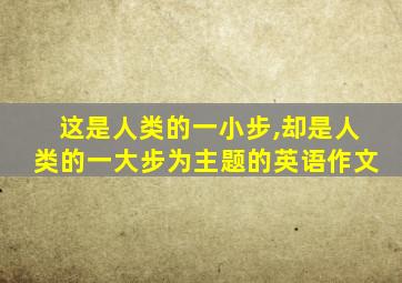 这是人类的一小步,却是人类的一大步为主题的英语作文