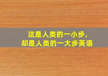 这是人类的一小步,却是人类的一大步英语