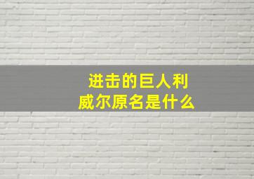 进击的巨人利威尔原名是什么