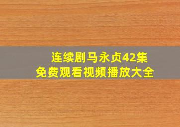 连续剧马永贞42集免费观看视频播放大全