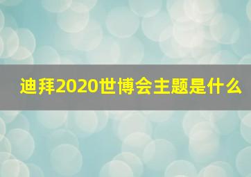 迪拜2020世博会主题是什么