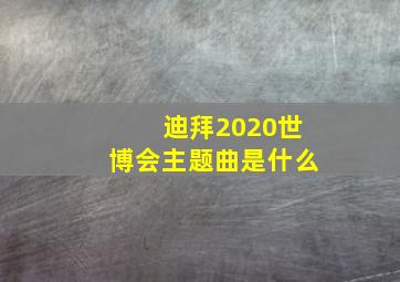 迪拜2020世博会主题曲是什么