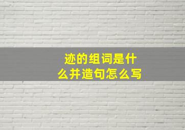 迹的组词是什么并造句怎么写