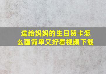 送给妈妈的生日贺卡怎么画简单又好看视频下载