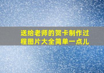 送给老师的贺卡制作过程图片大全简单一点儿