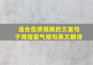 适合伤感视频的文案句子简短霸气短句英文翻译