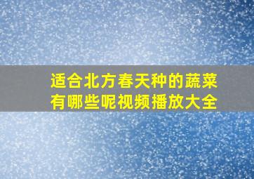 适合北方春天种的蔬菜有哪些呢视频播放大全