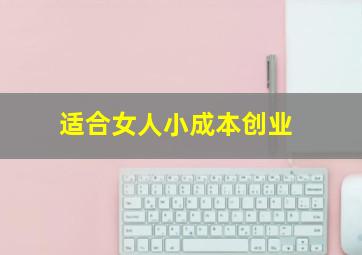 适合女人小成本创业