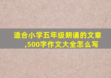 适合小学五年级朗诵的文章,500字作文大全怎么写