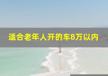 适合老年人开的车8万以内