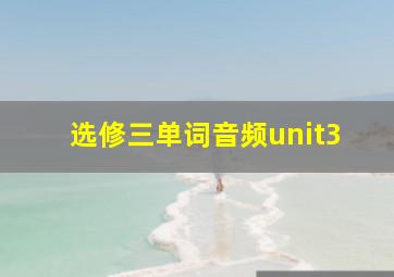 选修三单词音频unit3