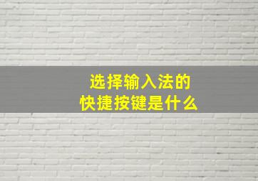 选择输入法的快捷按键是什么