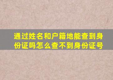 通过姓名和户籍地能查到身份证吗怎么查不到身份证号