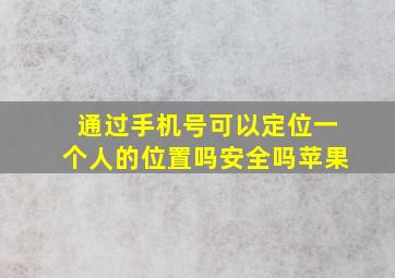 通过手机号可以定位一个人的位置吗安全吗苹果