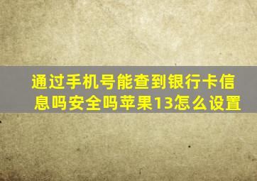 通过手机号能查到银行卡信息吗安全吗苹果13怎么设置