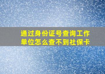 通过身份证号查询工作单位怎么查不到社保卡