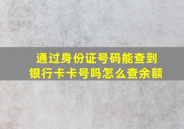 通过身份证号码能查到银行卡卡号吗怎么查余额