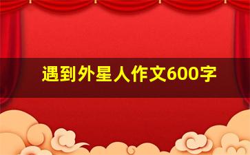 遇到外星人作文600字