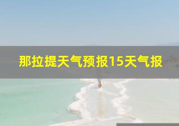 那拉提天气预报15天气报