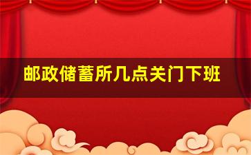 邮政储蓄所几点关门下班