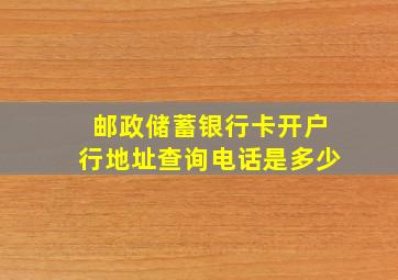 邮政储蓄银行卡开户行地址查询电话是多少