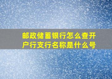 邮政储蓄银行怎么查开户行支行名称是什么号