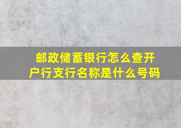 邮政储蓄银行怎么查开户行支行名称是什么号码