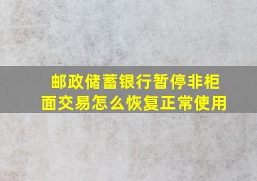 邮政储蓄银行暂停非柜面交易怎么恢复正常使用