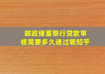 邮政储蓄银行贷款审核需要多久通过呢知乎