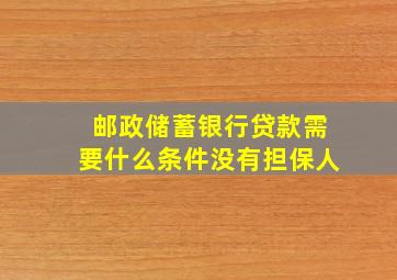 邮政储蓄银行贷款需要什么条件没有担保人