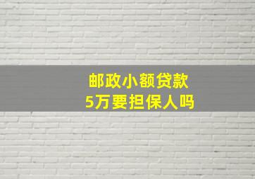 邮政小额贷款5万要担保人吗