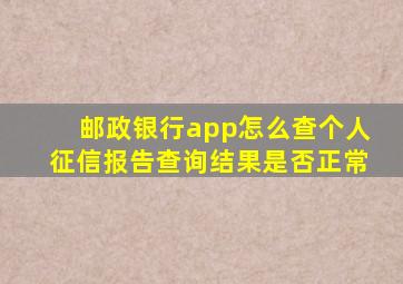 邮政银行app怎么查个人征信报告查询结果是否正常