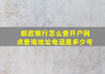 邮政银行怎么查开户网点查询地址电话是多少号